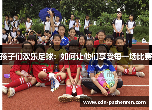 孩子们欢乐足球：如何让他们享受每一场比赛