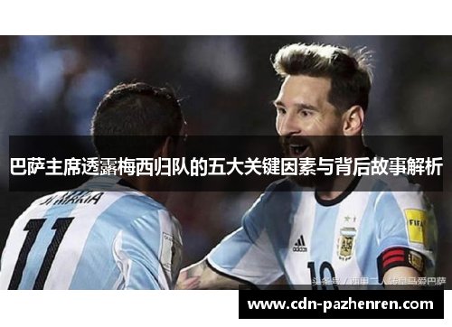巴萨主席透露梅西归队的五大关键因素与背后故事解析 巴萨主席透露梅西归队的五大关键因素与背后故事解析