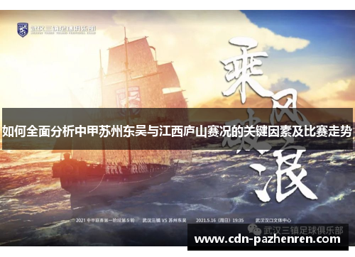 如何全面分析中甲苏州东吴与江西庐山赛况的关键因素及比赛走势 如何全面分析中甲苏州东吴与江西庐山赛况的关键因素及比赛走势