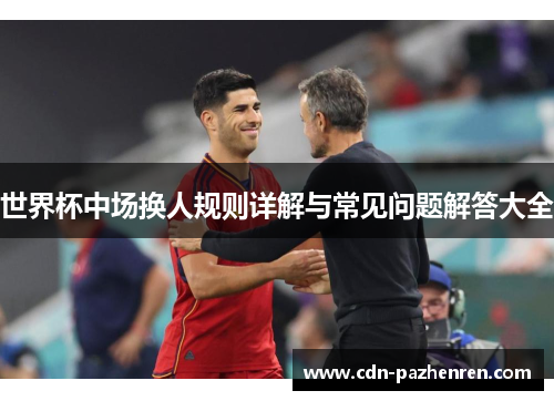 世界杯中场换人规则详解与常见问题解答大全