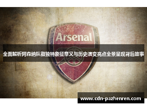 全面解析阿森纳队徽独特象征意义与历史演变亮点全景呈现背后故事