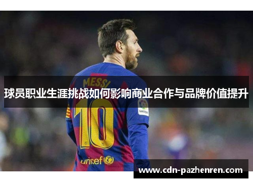 球员职业生涯挑战如何影响商业合作与品牌价值提升