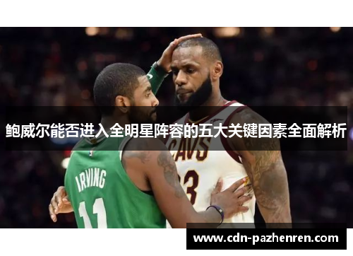 鲍威尔能否进入全明星阵容的五大关键因素全面解析