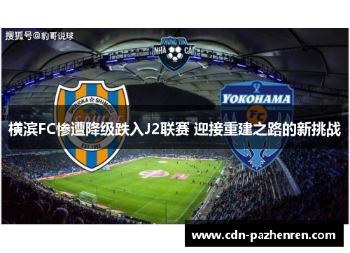 横滨FC惨遭降级跌入J2联赛 迎接重建之路的新挑战 横滨FC惨遭降级跌入J2联赛 迎接重建之路的新挑战